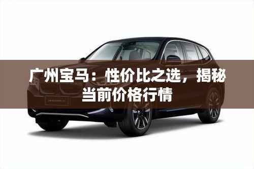 广州宝马：性价比之选，揭秘当前价格行情