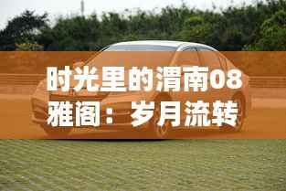 时光里的渭南08雅阁：岁月流转中的经典传奇