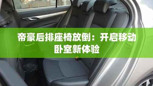 帝豪后排座椅放倒:开启移动卧室新体验