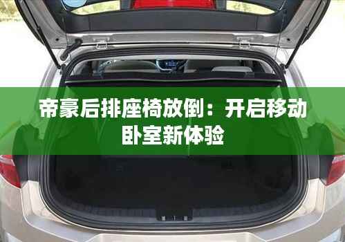 帝豪后排座椅放倒:开启移动卧室新体验