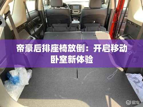 帝豪后排座椅放倒:开启移动卧室新体验