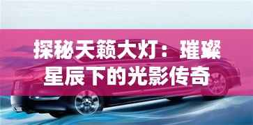 探秘天籁大灯:璀璨星辰下的光影传奇