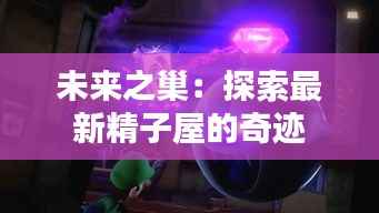 未来之巢：探索最新精子屋的奇迹