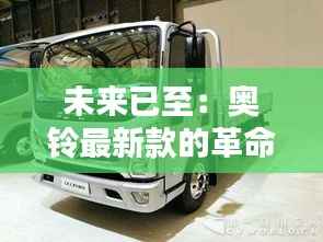 未来已至：奥铃最新款的革命性突破