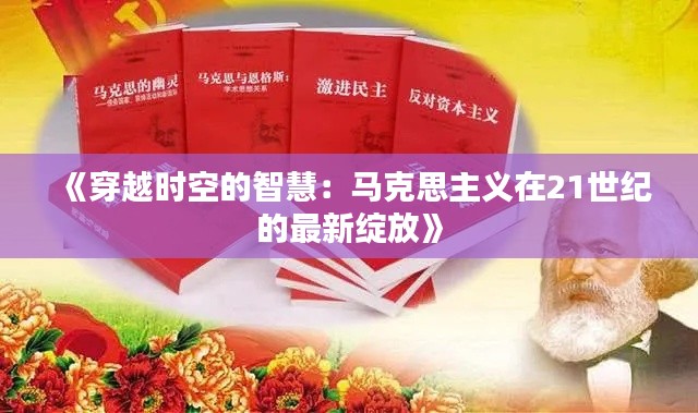 《穿越时空的智慧:马克思主义在21世纪的最新绽放》