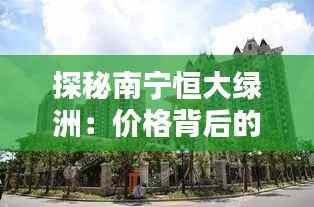 探秘南宁恒大绿洲：价格背后的绿色奇迹