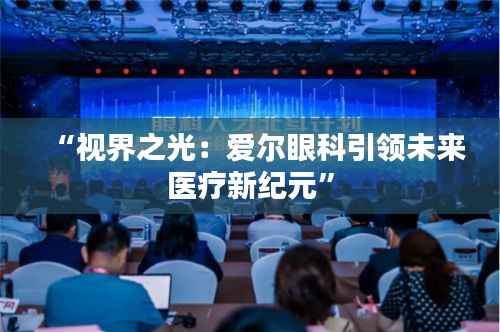 “视界之光：爱尔眼科引领未来医疗新纪元”