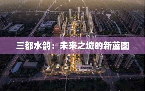 三都水韵：未来之城的新蓝图