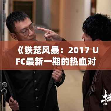 《铁笼风暴：2017 UFC最新一期的热血对决》