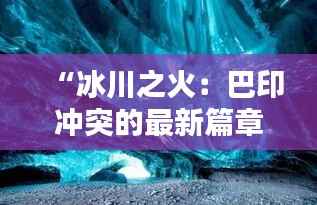 “冰川之火：巴印冲突的最新篇章”
