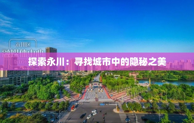 探索永川：寻找城市中的隐秘之美