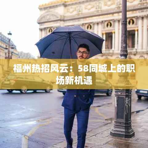 福州热招风云:58同城上的职场新机遇
