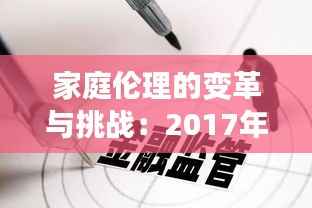 家庭伦理的变革与挑战：2017年的热门话题