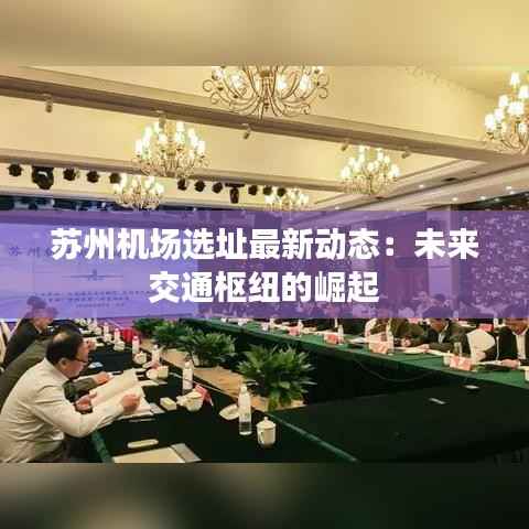 苏州机场选址最新动态:未来交通枢纽的崛起