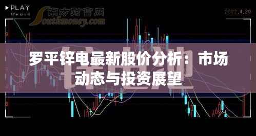罗平锌电最新股价分析：市场动态与投资展望