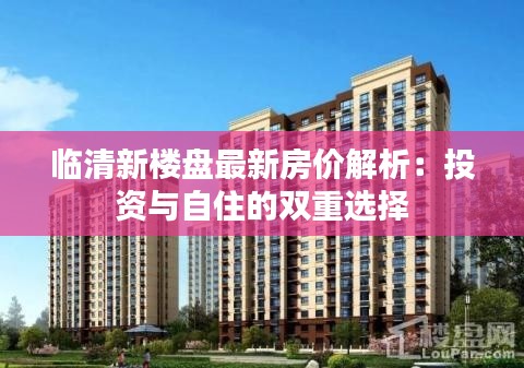 临清新楼盘最新房价解析:投资与自住的双重选择