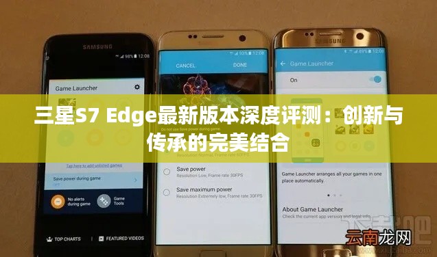 三星S7 Edge最新版本深度评测：创新与传承的完美结合