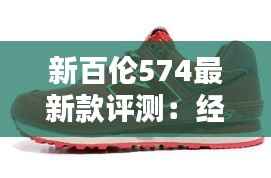 新百伦574最新款评测：经典复刻，时尚新篇