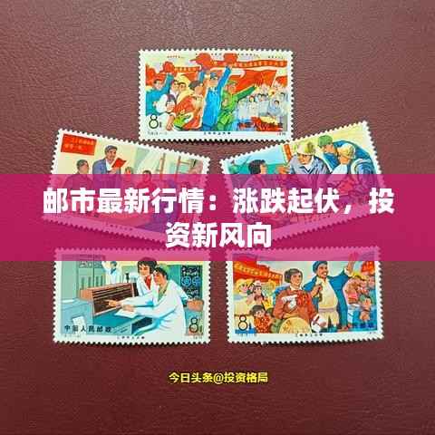 邮市最新行情：涨跌起伏，投资新风向