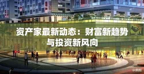 资产家最新动态：财富新趋势与投资新风向