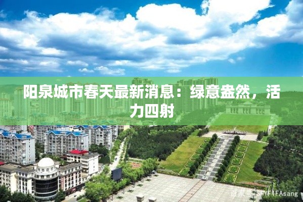 阳泉城市春天最新消息：绿意盎然，活力四射