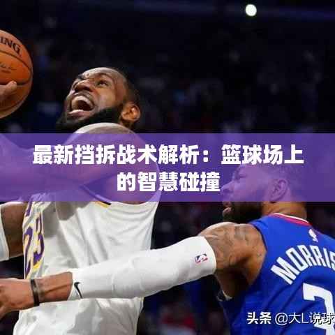 最新挡拆战术解析:篮球场上的智慧碰撞