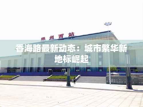 香海路最新动态：城市繁华新地标崛起