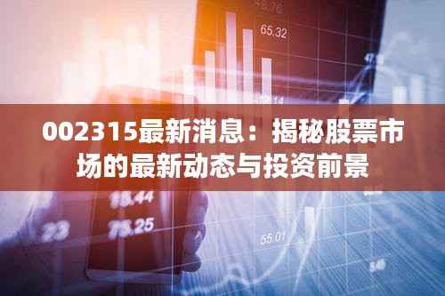 002315最新消息：揭秘股票市场的最新动态与投资前景