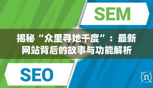 揭秘“众里寻她千度”：最新网站背后的故事与功能解析