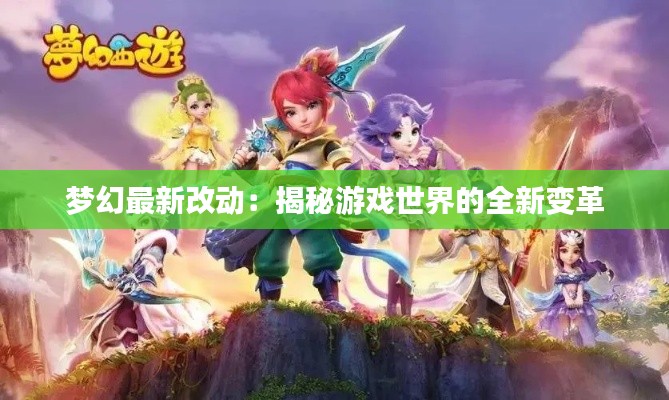 梦幻最新改动：揭秘游戏世界的全新变革