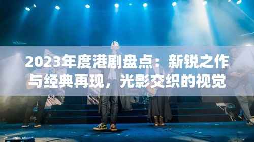 2023年度港剧盘点：新锐之作与经典再现，光影交织的视觉盛宴