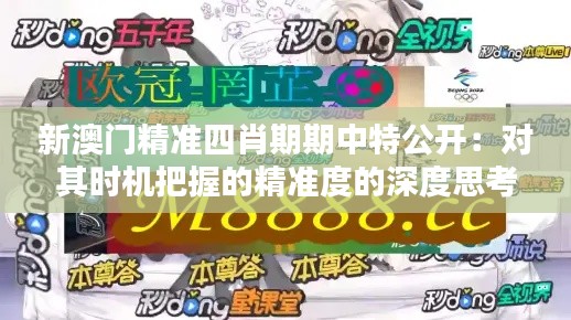 新澳门精准四肖期期中特公开：对其时机把握的精准度的深度思考