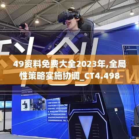 49资料免费大全2023年,全局性策略实施协调_CT4.498