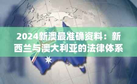 2024新澳最准确资料：新西兰与澳大利亚的法律体系比较