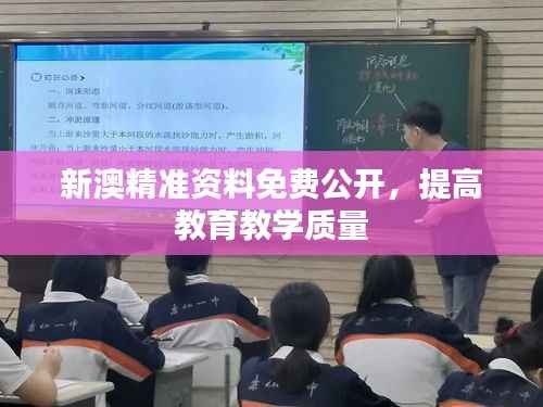 新澳精准资料免费公开，提高教育教学质量