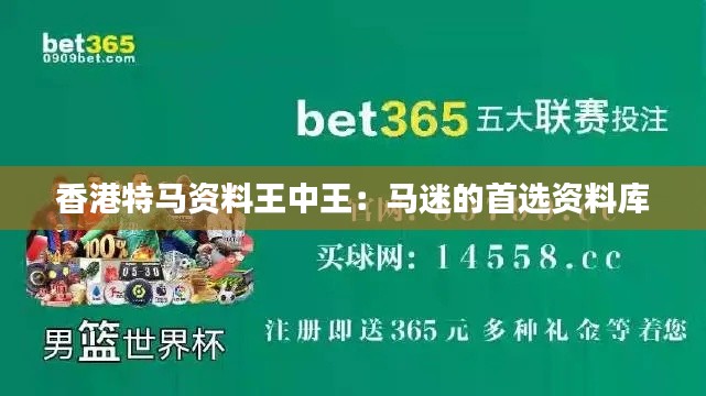 香港特马资料王中王：马迷的首选资料库