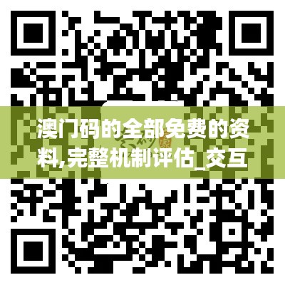 澳门码的全部免费的资料,完整机制评估_交互版11.181