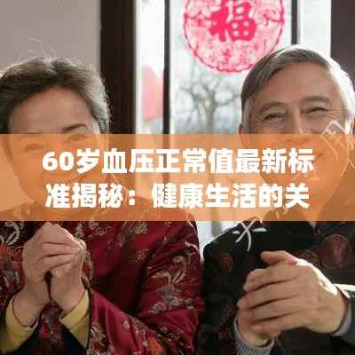 60岁血压正常值最新标准揭秘：健康生活的关键指标