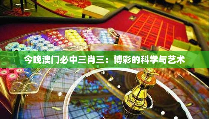 今晚澳门必中三肖三：博彩的科学与艺术