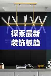 探索最新装饰板趋势：时尚与实用并存