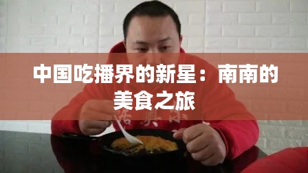中国吃播界的新星：南南的美食之旅