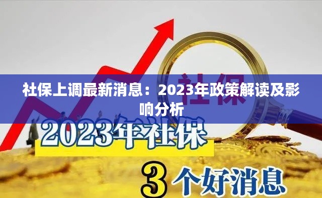 社保上调最新消息：2023年政策解读及影响分析