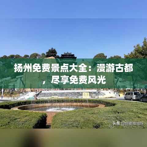扬州免费景点大全：漫游古都，尽享免费风光