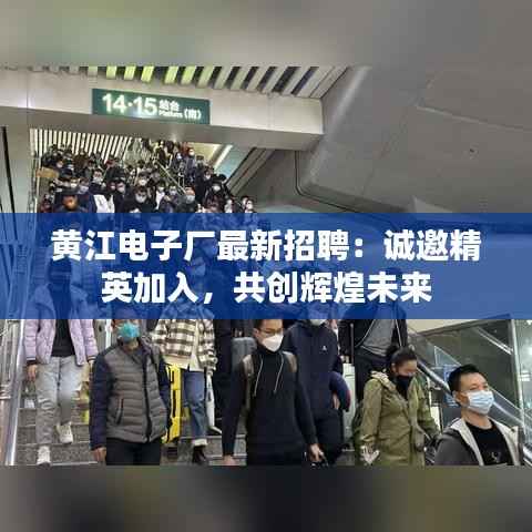 黄江电子厂最新招聘：诚邀精英加入，共创辉煌未来
