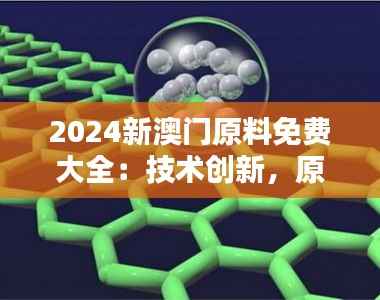 2024新澳门原料免费大全：技术创新，原材料先行