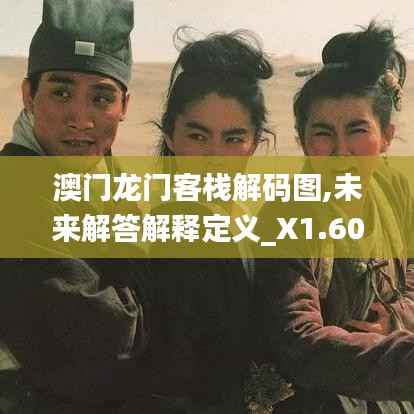澳门龙门客栈解码图,未来解答解释定义_X1.604