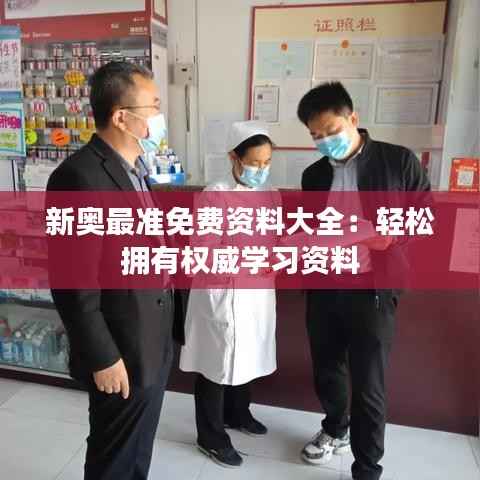 新奥最准免费资料大全:轻松拥有权威学习资料