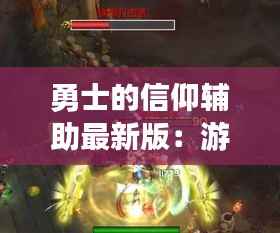 勇士的信仰辅助最新版:游戏平衡的艺术与革新