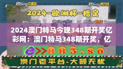 2024澳门特马今晚348期开奖亿彩网：澳门特马348期开奖，亿彩网为你揭秘背后的精彩。
