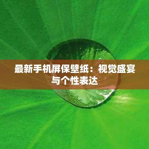 最新手机屏保壁纸：视觉盛宴与个性表达